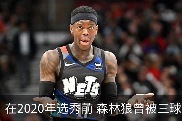在2020年选秀前 森林狼曾被三球“想当美国总统”的言论吓跑
