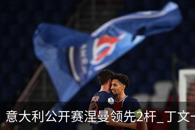 意大利公开赛涅曼领先2杆 丁文一吴阿顺晋级决赛