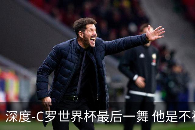 深度-C罗世界杯最后一舞 他是不被别人定义的伟大